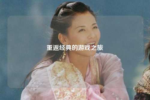 重返经典的游戏之旅